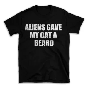 ALIENS GAVE MY CAT A BEARD- Black T-shirt for Men and Women - White Quote Text Design - Soft Cotton Graphic Tee - Comfortable Unisex T-Shirt