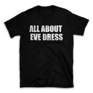 ALL ABOUT EVE DRESS- Black T-shirt for Men and Women - White Quote Text Design - Soft Cotton Graphic Tee - Comfortable Unisex T-Shirt