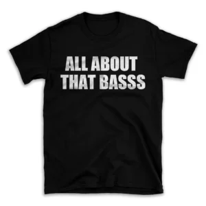 ALL ABOUT THAT BASSS- Black T-shirt for Men and Women - White Quote Text Design - Soft Cotton Graphic Tee - Comfortable Unisex T-Shirt