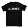 ALL ABOUTS- Black T-shirt for Men and Women - White Quote Text Design - Soft Cotton Graphic Tee - Comfortable Unisex T-Shirt