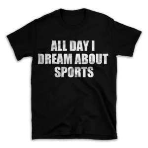 ALL DAY I DREAM ABOUT SPORTS- Black T-shirt for Men and Women - White Quote Text Design - Soft Cotton Graphic Tee - Comfortable Unisex T-Shirt