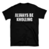 ALWAYS BE KNOLLING- Black T-shirt for Men and Women - White Quote Text Design - Soft Cotton Graphic Tee - Comfortable Unisex T-Shirt