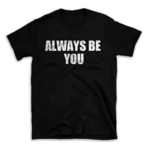 ALWAYS BE YOU- Black T-shirt for Men and Women - White Quote Text Design - Soft Cotton Graphic Tee - Comfortable Unisex T-Shirt