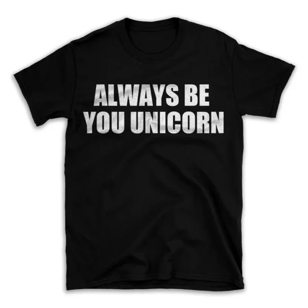 ALWAYS BE YOU UNICORN- Black T-shirt for Men and Women - White Quote Text Design - Soft Cotton Graphic Tee - Comfortable Unisex T-Shirt