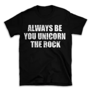 ALWAYS BE YOU UNICORN THE ROCK- Black T-shirt for Men and Women - White Quote Text Design - Soft Cotton Graphic Tee - Comfortable Unisex T-Shirt