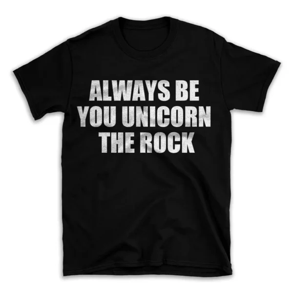 ALWAYS BE YOU UNICORN THE ROCK- Black T-shirt for Men and Women - White Quote Text Design - Soft Cotton Graphic Tee - Comfortable Unisex T-Shirt