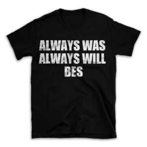 ALWAYS WAS ALWAYS WILL BES- Black T-shirt for Men and Women - White Quote Text Design - Soft Cotton Graphic Tee - Comfortable Unisex T-Shirt