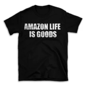 AMAZON LIFE IS GOODS- Black T-shirt for Men and Women - White Quote Text Design - Soft Cotton Graphic Tee - Comfortable Unisex T-Shirt