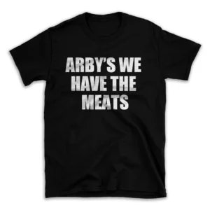 ARBY'S WE HAVE THE MEATS- Black T-shirt for Men and Women - White Quote Text Design - Soft Cotton Graphic Tee - Comfortable Unisex T-Shirt