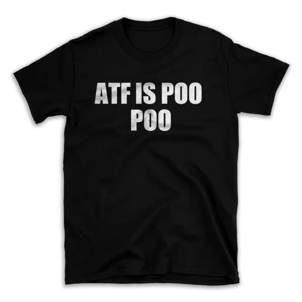 ATF IS POO POO- Black T-shirt for Men and Women - White Quote Text Design - Soft Cotton Graphic Tee - Comfortable Unisex T-Shirt