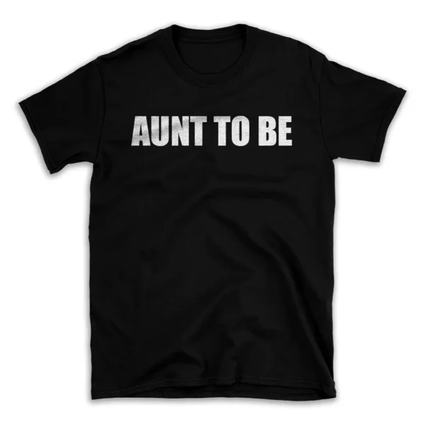 AUNT TO BE- Black T-shirt for Men and Women - White Quote Text Design - Soft Cotton Graphic Tee - Comfortable Unisex T-Shirt