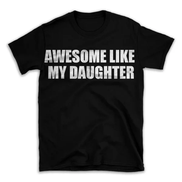 AWESOME LIKE MY DAUGHTER- Black T-shirt for Men and Women - White Quote Text Design - Soft Cotton Graphic Tee - Comfortable Unisex T-Shirt