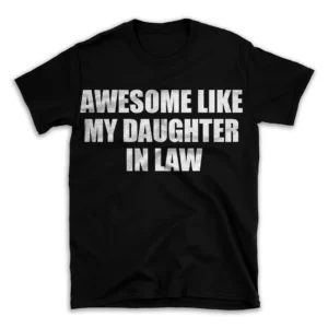 AWESOME LIKE MY DAUGHTER IN LAW- Black T-shirt for Men and Women - White Quote Text Design - Soft Cotton Graphic Tee - Comfortable Unisex T-Shirt