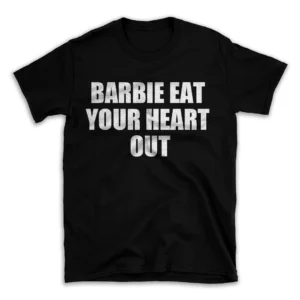 BARBIE EAT YOUR HEART OUT- Black T-shirt for Men and Women - White Quote Text Design - Soft Cotton Graphic Tee - Comfortable Unisex T-Shirt