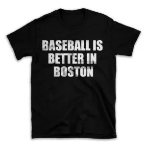 BASEBALL IS BETTER IN BOSTON- Black T-shirt for Men and Women - White Quote Text Design - Soft Cotton Graphic Tee - Comfortable Unisex T-Shirt