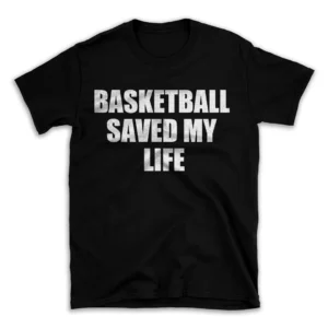 BASKETBALL SAVED MY LIFE- Black T-shirt for Men and Women - White Quote Text Design - Soft Cotton Graphic Tee - Comfortable Unisex T-Shirt