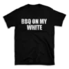 BBQ ON MY WHITE- Black T-shirt for Men and Women - White Quote Text Design - Soft Cotton Graphic Tee - Comfortable Unisex T-Shirt