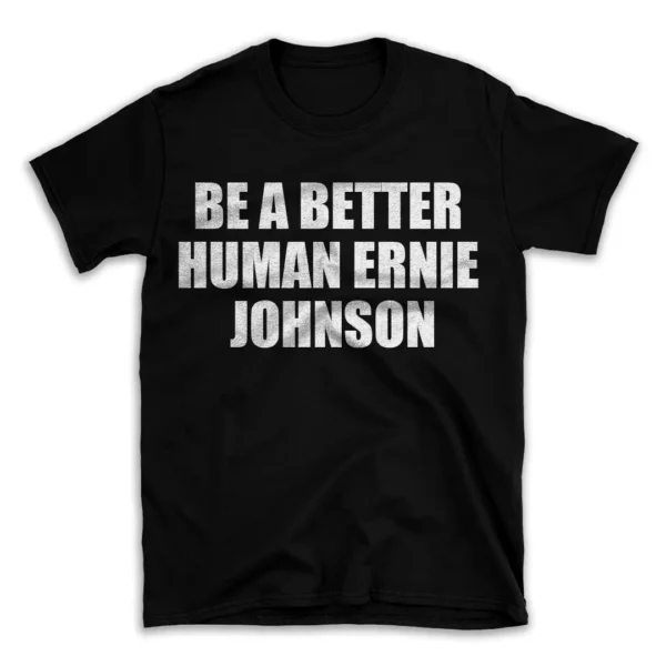 BE A BETTER HUMAN ERNIE JOHNSON- Black T-shirt for Men and Women - White Quote Text Design - Soft Cotton Graphic Tee - Comfortable Unisex T-Shirt