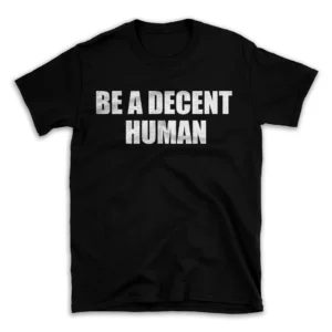 BE A DECENT HUMAN- Black T-shirt for Men and Women - White Quote Text Design - Soft Cotton Graphic Tee - Comfortable Unisex T-Shirt