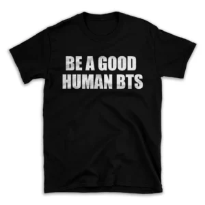 BE A GOOD HUMAN BTS- Black T-shirt for Men and Women - White Quote Text Design - Soft Cotton Graphic Tee - Comfortable Unisex T-Shirt