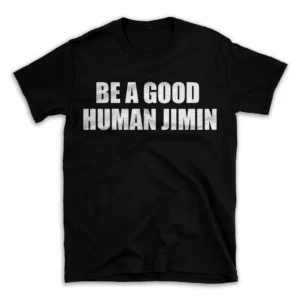 BE A GOOD HUMAN JIMIN- Black T-shirt for Men and Women - White Quote Text Design - Soft Cotton Graphic Tee - Comfortable Unisex T-Shirt