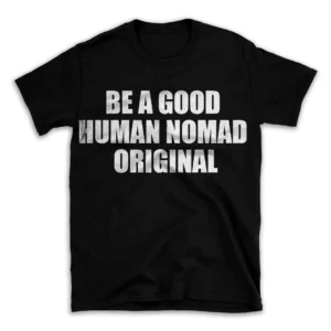 BE A GOOD HUMAN NOMAD ORIGINAL- Black T-shirt for Men and Women - White Quote Text Design - Soft Cotton Graphic Tee - Comfortable Unisex T-Shirt