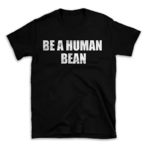 BE A HUMAN BEAN- Black T-shirt for Men and Women - White Quote Text Design - Soft Cotton Graphic Tee - Comfortable Unisex T-Shirt