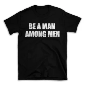 BE A MAN AMONG MEN- Black T-shirt for Men and Women - White Quote Text Design - Soft Cotton Graphic Tee - Comfortable Unisex T-Shirt