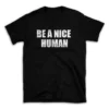 BE A NICE HUMAN- Black T-shirt for Men and Women - White Quote Text Design - Soft Cotton Graphic Tee - Comfortable Unisex T-Shirt