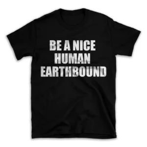 BE A NICE HUMAN EARTHBOUND- Black T-shirt for Men and Women - White Quote Text Design - Soft Cotton Graphic Tee - Comfortable Unisex T-Shirt