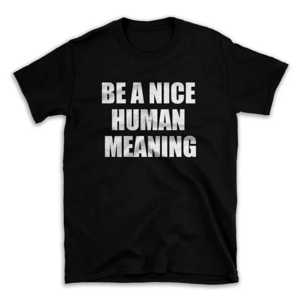 BE A NICE HUMAN MEANING- Black T-shirt for Men and Women - White Quote Text Design - Soft Cotton Graphic Tee - Comfortable Unisex T-Shirt