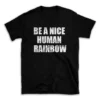 BE A NICE HUMAN RAINBOW- Black T-shirt for Men and Women - White Quote Text Design - Soft Cotton Graphic Tee - Comfortable Unisex T-Shirt