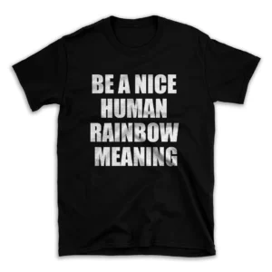 BE A NICE HUMAN RAINBOW MEANING- Black T-shirt for Men and Women - White Quote Text Design - Soft Cotton Graphic Tee - Comfortable Unisex T-Shirt