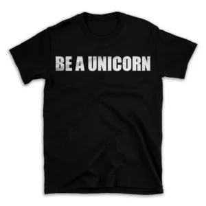 BE A UNICORN- Black T-shirt for Men and Women - White Quote Text Design - Soft Cotton Graphic Tee - Comfortable Unisex T-Shirt