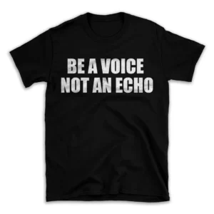 BE A VOICE NOT AN ECHO- Black T-shirt for Men and Women - White Quote Text Design - Soft Cotton Graphic Tee - Comfortable Unisex T-Shirt