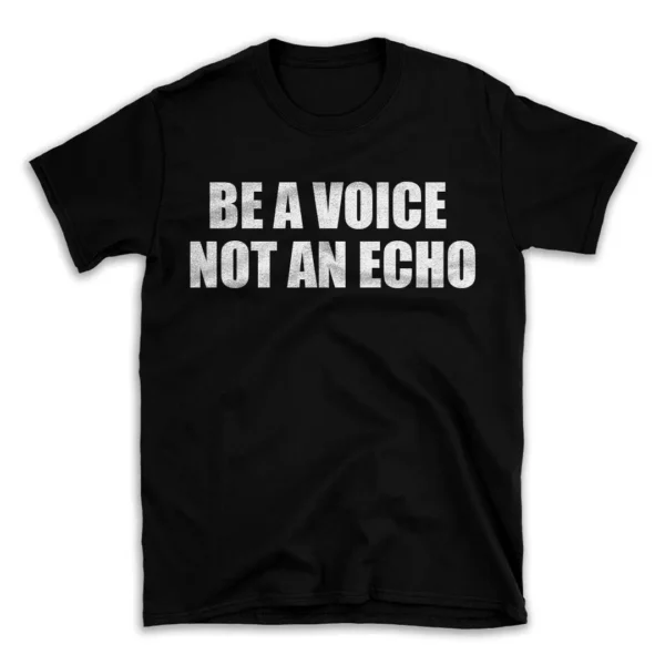 BE A VOICE NOT AN ECHO- Black T-shirt for Men and Women - White Quote Text Design - Soft Cotton Graphic Tee - Comfortable Unisex T-Shirt