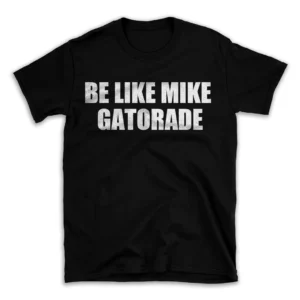 BE LIKE MIKE GATORADE- Black T-shirt for Men and Women - White Quote Text Design - Soft Cotton Graphic Tee - Comfortable Unisex T-Shirt