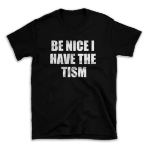 BE NICE I HAVE THE TISM- Black T-shirt for Men and Women - White Quote Text Design - Soft Cotton Graphic Tee - Comfortable Unisex T-Shirt