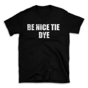 BE NICE TIE DYE- Black T-shirt for Men and Women - White Quote Text Design - Soft Cotton Graphic Tee - Comfortable Unisex T-Shirt