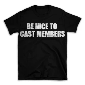 BE NICE TO CAST MEMBERS- Black T-shirt for Men and Women - White Quote Text Design - Soft Cotton Graphic Tee - Comfortable Unisex T-Shirt