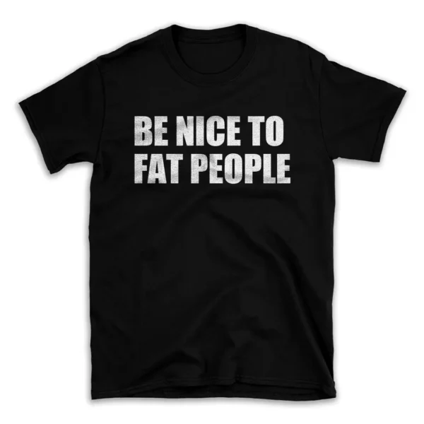 BE NICE TO FAT PEOPLE- Black T-shirt for Men and Women - White Quote Text Design - Soft Cotton Graphic Tee - Comfortable Unisex T-Shirt