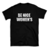 BE NICE WOMEN'S- Black T-shirt for Men and Women - White Quote Text Design - Soft Cotton Graphic Tee - Comfortable Unisex T-Shirt