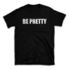 BE PRETTY- Black T-shirt for Men and Women - White Quote Text Design - Soft Cotton Graphic Tee - Comfortable Unisex T-Shirt