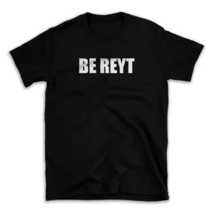 BE REYT- Black T-shirt for Men and Women - White Quote Text Design - Soft Cotton Graphic Tee - Comfortable Unisex T-Shirt