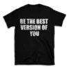 BE THE BEST VERSION OF YOU- Black T-shirt for Men and Women - White Quote Text Design - Soft Cotton Graphic Tee - Comfortable Unisex T-Shirt