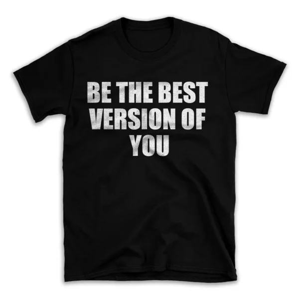 BE THE BEST VERSION OF YOU- Black T-shirt for Men and Women - White Quote Text Design - Soft Cotton Graphic Tee - Comfortable Unisex T-Shirt