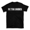 BE THE DUDES- Black T-shirt for Men and Women - White Quote Text Design - Soft Cotton Graphic Tee - Comfortable Unisex T-Shirt