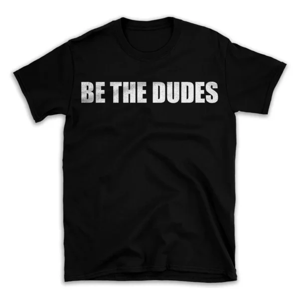 BE THE DUDES- Black T-shirt for Men and Women - White Quote Text Design - Soft Cotton Graphic Tee - Comfortable Unisex T-Shirt