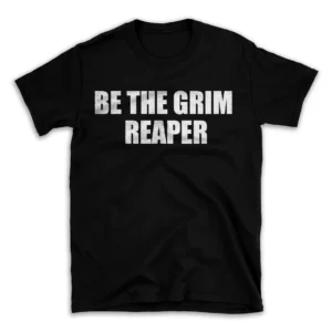 BE THE GRIM REAPER- Black T-shirt for Men and Women - White Quote Text Design - Soft Cotton Graphic Tee - Comfortable Unisex T-Shirt