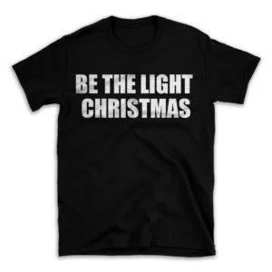 BE THE LIGHT CHRISTMAS- Black T-shirt for Men and Women - White Quote Text Design - Soft Cotton Graphic Tee - Comfortable Unisex T-Shirt